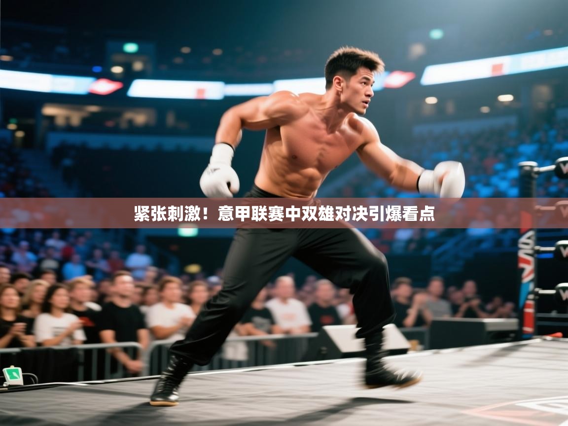 紧张刺激！意甲联赛中双雄对决引爆看点  第1张