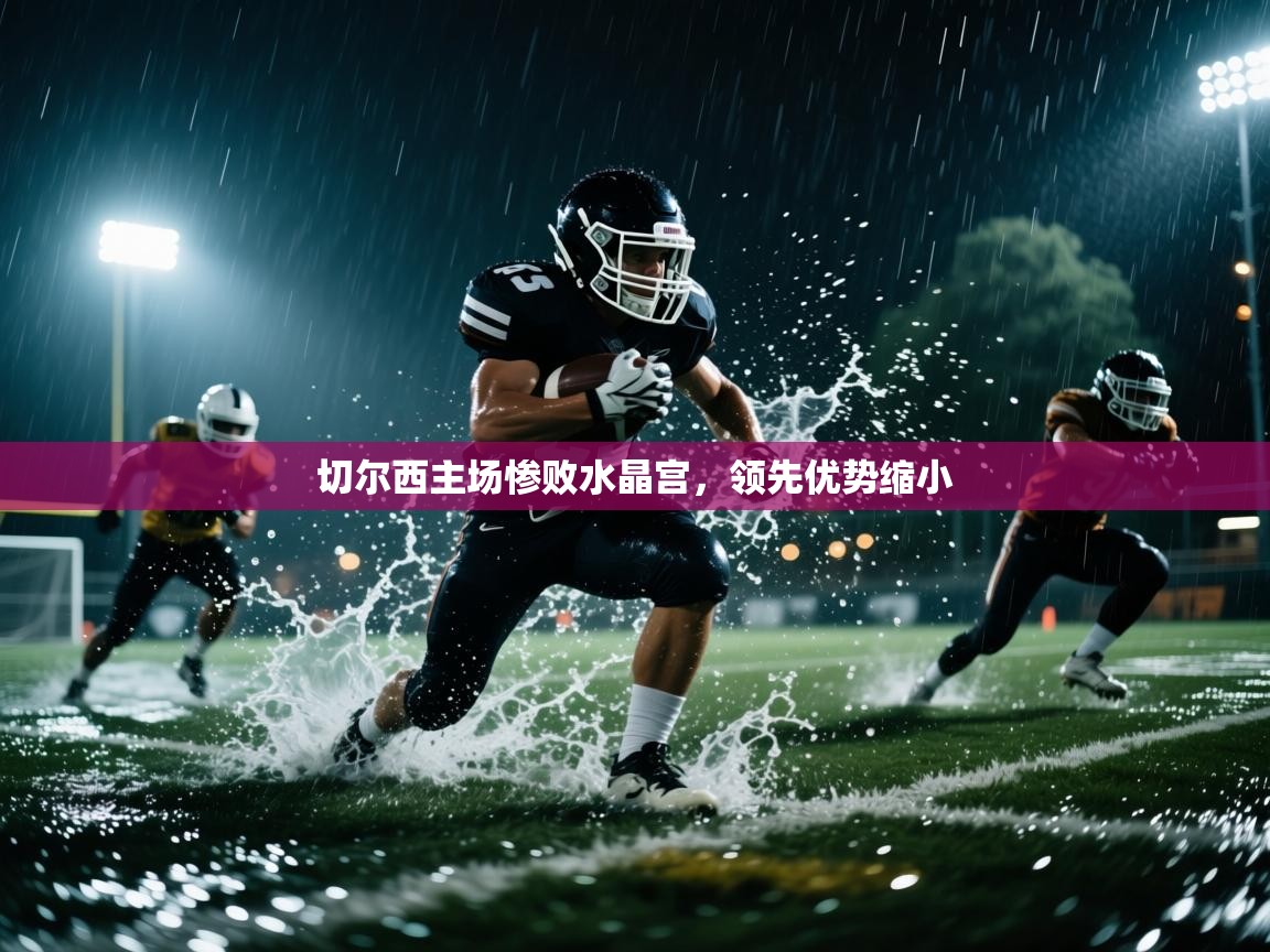 切尔西主场惨败水晶宫，领先优势缩小  第2张