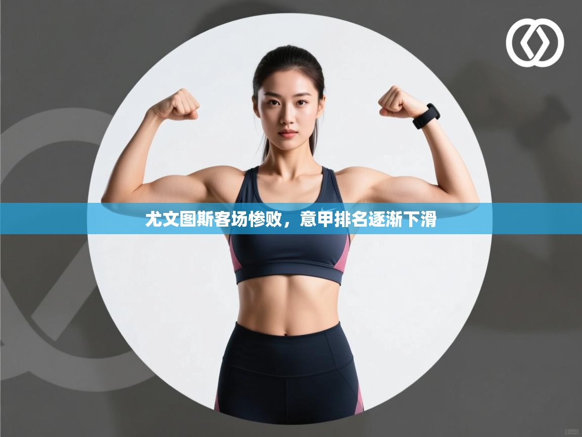 尤文图斯客场惨败，意甲排名逐渐下滑