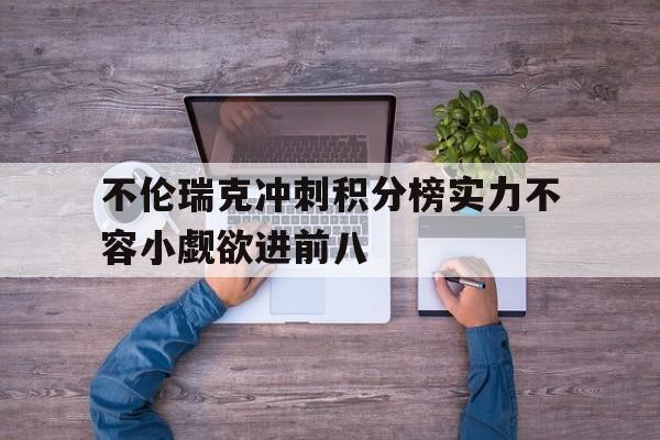 关于不伦瑞克冲刺积分榜实力不容小觑欲进前八的信息